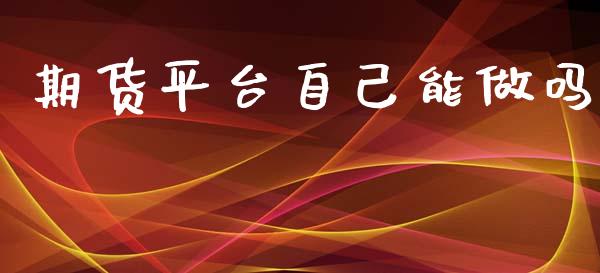 期货平台自己能_https://www.yunyouns.com_股指期货_第1张