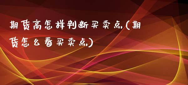 期货高怎样判断买卖点(期货怎么看买卖点)_https://www.yunyouns.com_期货行情_第1张