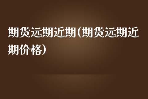 期货远期近期(期货远期近期价格)_https://www.yunyouns.com_恒生指数_第1张