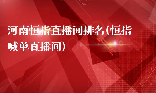 河南恒指直播间排名(恒指喊单直播间)_https://www.yunyouns.com_股指期货_第1张