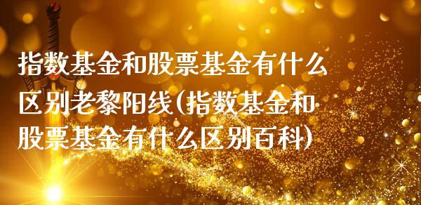 指数基金和股票基金有什么区别老黎阳线(指数基金和股票基金有什么区别百科)_https://www.yunyouns.com_股指期货_第1张