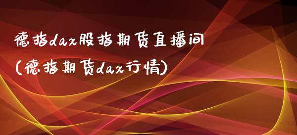 德指dax股指期货直播间(德指期货dax行情)_https://www.yunyouns.com_恒生指数_第1张