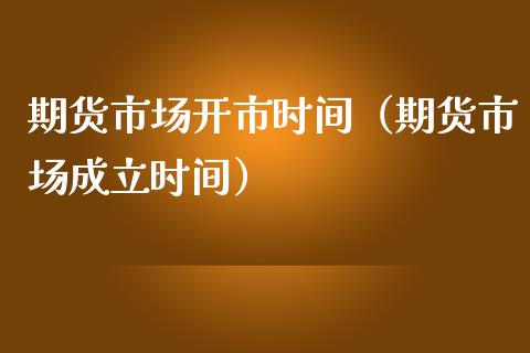 期货市场开市时间（期货市场成立时间）_https://www.yunyouns.com_期货行情_第1张