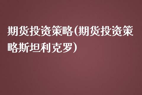 期货投资策略(期货投资策略斯坦利克罗)_https://www.yunyouns.com_期货行情_第1张