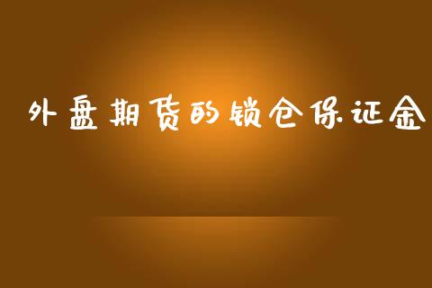 外盘期货的锁仓保证金_https://www.yunyouns.com_恒生指数_第1张