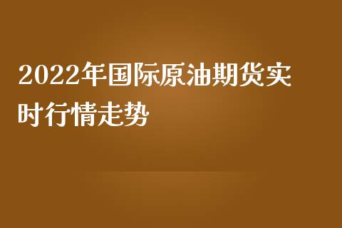 2022年国际原油期货实时行情走势_https://www.yunyouns.com_期货行情_第1张