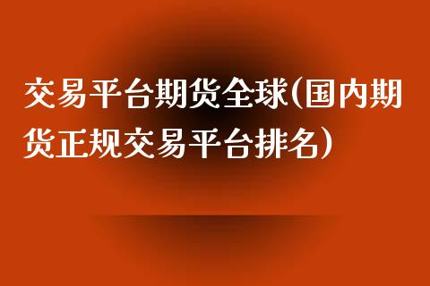 交易平台期货全球(国内期货正规交易平台排名)_https://www.yunyouns.com_期货直播_第1张