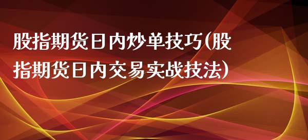 股指期货日内炒单技巧(股指期货日内交易实战技法)_https://www.yunyouns.com_恒生指数_第1张