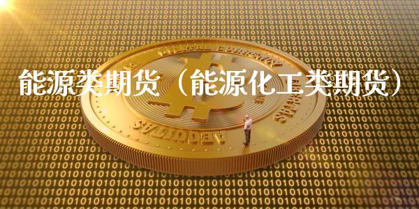 能源类期货（能源化工类期货）_https://www.yunyouns.com_期货行情_第1张