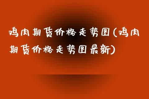 鸡肉期货价格走势图(鸡肉期货价格走势图最新)_https://www.yunyouns.com_恒生指数_第1张