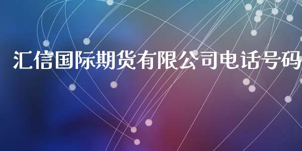 汇信国际期货有限公司电话号码_https://www.yunyouns.com_期货直播_第1张