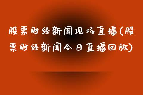 股票财经新闻现场直播(股票财经新闻今日直播回放)_https://www.yunyouns.com_期货直播_第1张