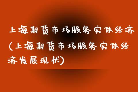 上海期货市场服务实体经济(上海期货市场服务实体经济发展现状)_https://www.yunyouns.com_期货直播_第1张