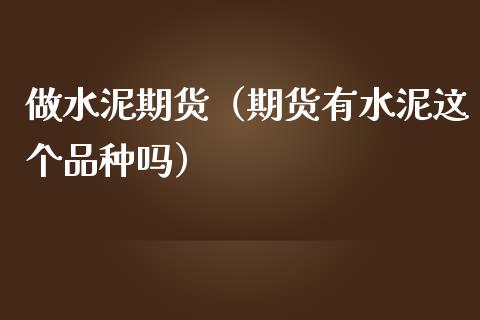 做水泥期货（期货有水泥这个品种吗）_https://www.yunyouns.com_恒生指数_第1张