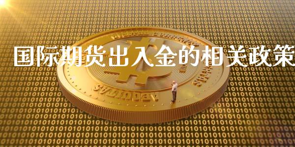 国际期货出入金的相关政策_https://www.yunyouns.com_股指期货_第1张