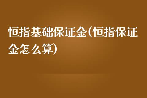 恒指基础保证金(恒指保证金怎么算)_https://www.yunyouns.com_期货行情_第1张