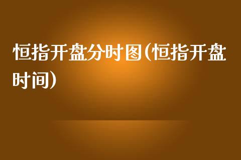 恒指开盘分时图(恒指开盘时间)_https://www.yunyouns.com_恒生指数_第1张