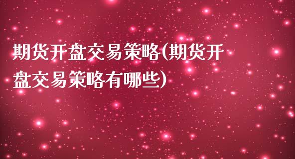 期货开盘交易策略(期货开盘交易策略有哪些)_https://www.yunyouns.com_期货行情_第1张