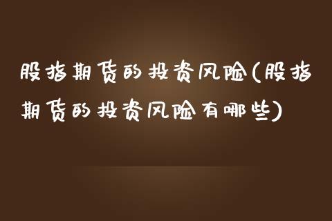 股指期货的投资风险(股指期货的投资风险有哪些)_https://www.yunyouns.com_恒生指数_第1张