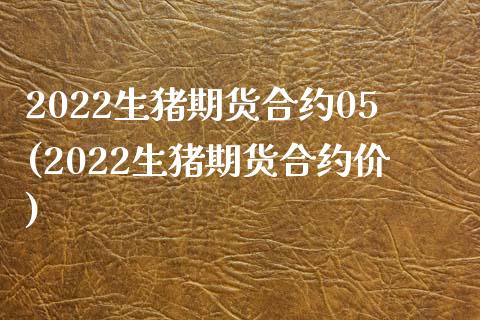 2022生猪期货合约05(2022生猪期货合约价)_https://www.yunyouns.com_期货直播_第1张