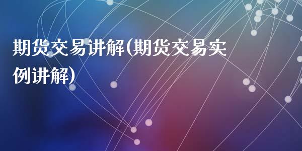 期货交易讲解(期货交易实例讲解)_https://www.yunyouns.com_期货行情_第1张