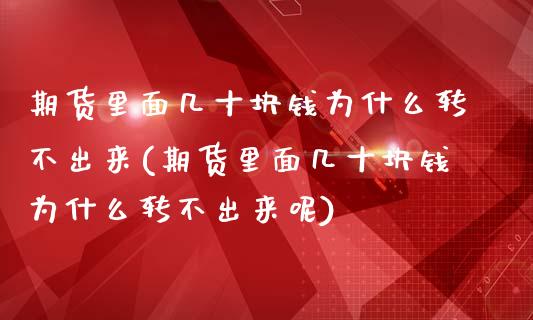 期货里面几十块钱为什么转不出来(期货里面几十块钱为什么转不出来呢)_https://www.yunyouns.com_恒生指数_第1张