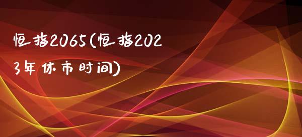 恒指2065(恒指2023年休市时间)_https://www.yunyouns.com_股指期货_第1张