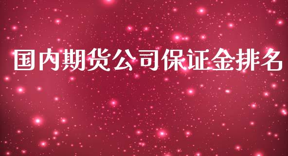 国内期货公司保证金排名_https://www.yunyouns.com_股指期货_第1张