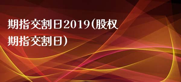 期指交割日2019(股权期指交割日)_https://www.yunyouns.com_恒生指数_第1张