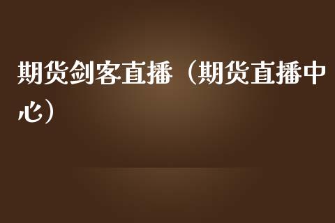 期货剑客直播（期货直播中心）_https://www.yunyouns.com_期货直播_第1张