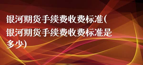 期货手续费收费标准(期货手续费收费标准是多少)_https://www.yunyouns.com_恒生指数_第1张