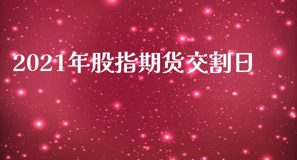 2021年股指期货交割日_https://www.yunyouns.com_期货直播_第1张