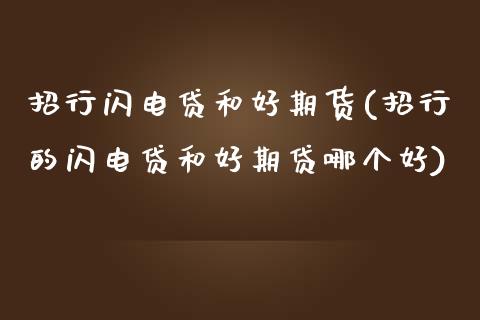 招行闪电贷和好期货(招行的闪电贷和好期贷哪个好)_https://www.yunyouns.com_恒生指数_第1张