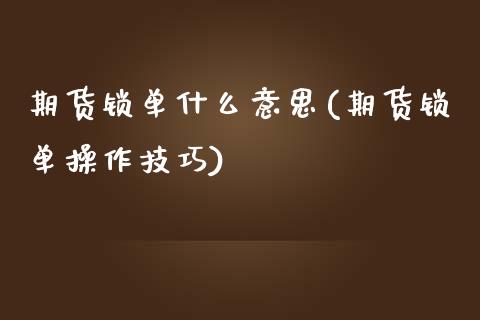 期货锁单什么意思(期货锁单操作技巧)_https://www.yunyouns.com_恒生指数_第1张