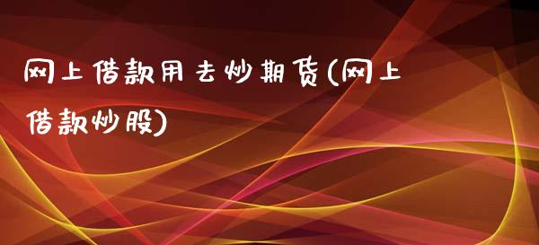 网上借款用去炒期货(网上借款炒股)_https://www.yunyouns.com_恒生指数_第1张