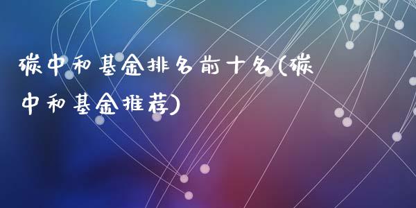 碳中和基金排名前十名(碳中和基金推荐)_https://www.yunyouns.com_期货行情_第1张