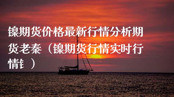 镍期货价格最新行情分析期货老秦（镍期货行情实时行情钅）_https://www.yunyouns.com_期货行情_第1张