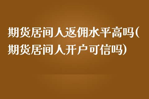 期货居间人返佣水平高吗(期货居间人开户可信吗)_https://www.yunyouns.com_期货直播_第1张