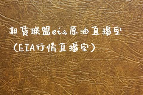 期货联盟eia原油直播室（EIA行情直播室）_https://www.yunyouns.com_期货行情_第1张