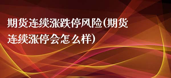 期货连续涨跌停风险(期货连续涨停会怎么样)_https://www.yunyouns.com_恒生指数_第1张