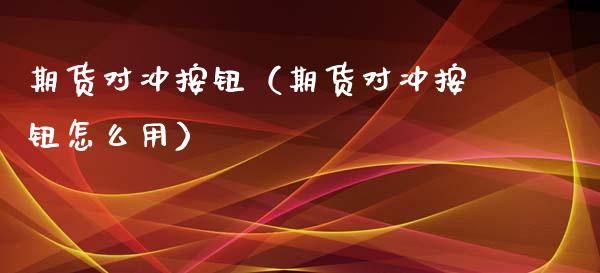 期货对冲按钮（期货对冲按钮怎么用）_https://www.yunyouns.com_恒生指数_第1张