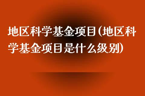 地区科学基金项目(地区科学基金项目是什么级别)_https://www.yunyouns.com_股指期货_第1张