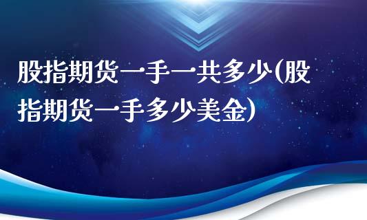 股指期货一手一共多少(股指期货一手多少美金)_https://www.yunyouns.com_恒生指数_第1张