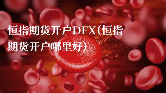 恒指期货开户DFX(恒指期货开户哪里好)_https://www.yunyouns.com_期货行情_第1张