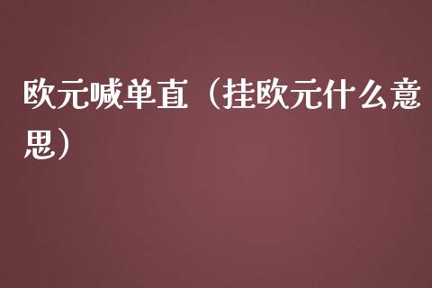 欧元喊单直（挂欧元什么意思）_https://www.yunyouns.com_期货行情_第1张