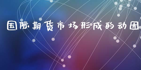 国际期货市场形成的动因_https://www.yunyouns.com_股指期货_第1张