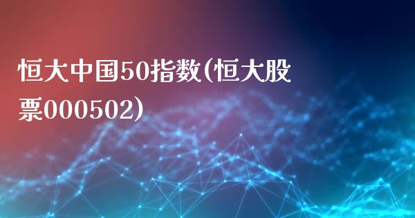 恒大中国50指数(恒大股票000502)_https://www.yunyouns.com_股指期货_第1张