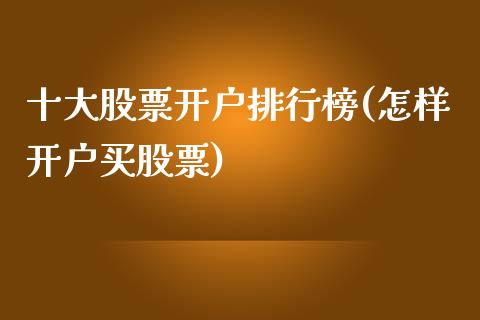 十大股票开户排行榜(怎样开户买股票)_https://www.yunyouns.com_股指期货_第1张