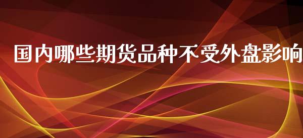 国内哪些期货品种不受外盘影响_https://www.yunyouns.com_恒生指数_第1张