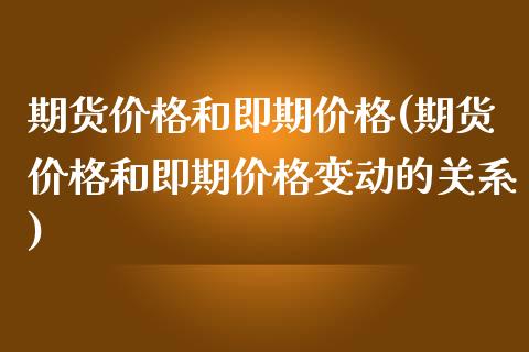 期货价格和即期价格(期货价格和即期价格变动的关系)_https://www.yunyouns.com_恒生指数_第1张